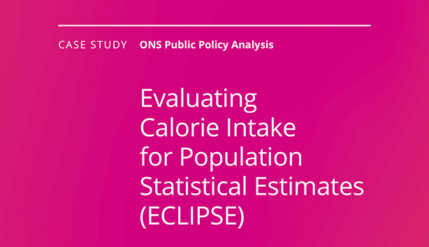 Case study. ONS Public Policy Analysis. Evaluating Calorie Intake for Population Statistical Estimates (ECLIPSE).