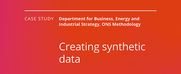 Case study. Department for Business, Energy and Industrial Strategy, ONS Methodology. Creating synthetic data.